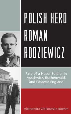 Cover for Aleksandra Ziolkowska-Boehm · Polish Hero Roman Rodziewicz: Fate of a Hubal Soldier in Auschwitz, Buchenwald, and Postwar England (Paperback Book) (2017)