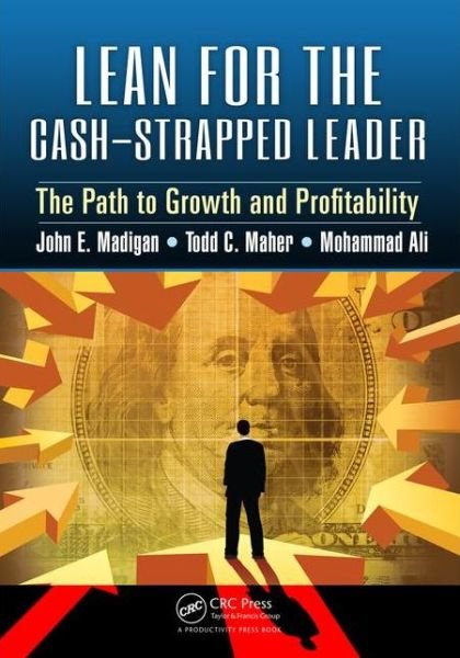 Lean for the Cash-Strapped Leader: The Path to Growth and Profitability - John E. Madigan - Livros - Taylor & Francis Inc - 9781498738965 - 1 de dezembro de 2015