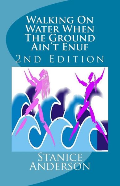 Cover for Stanice Anderson · Walking on Water when the Ground Ain't Enuf: 2nd Edition (Paperback Book) (2014)