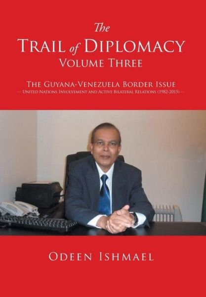 Cover for Odeen Ishmael · The Trail of Diplomacy -- Volume Three: the Guyana-venezuela Border Issue United Nations Involvement and Active Bilateral Relations (1982-2015) (Hardcover Book) (2015)