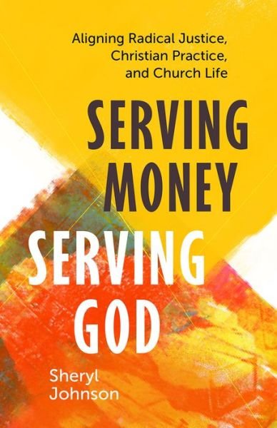 Serving Money, Serving God: Aligning Radical Justice, Christian Practice, and Church Life - Sheryl Johnson - Livros - 1517 Media - 9781506482965 - 14 de fevereiro de 2023