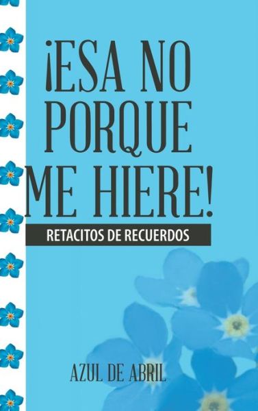 Cover for Azul de Abril · !Esa No Porque Me Hiere! (Hardcover Book) (2018)