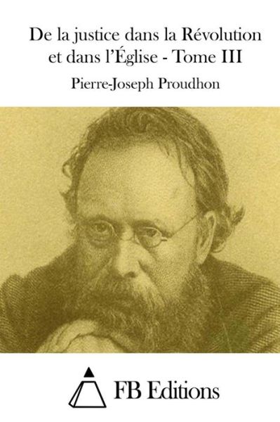 Cover for Pierre-joseph Proudhon · De La Justice Dans La Revolution et Dans L'eglise - Tome III (Paperback Book) (2015)