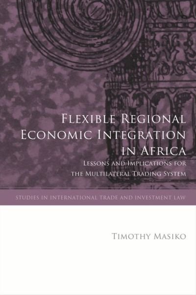 Cover for Masiko, Timothy (University of Nottingham, UK) · Flexible Regional Economic Integration in Africa: Lessons and Implications for the Multilateral Trading System - Studies in International Trade and Investment Law (Innbunden bok) (2022)
