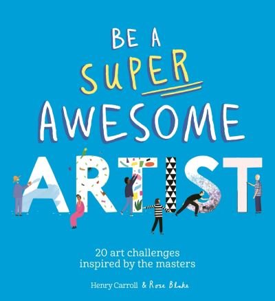 How to Be a Super Awesome Artist: 20 art projects inspired by the masters - Be a Super Awesome… - Henry Carroll - Böcker - Hachette Children's Group - 9781510230965 - 29 augusti 2024