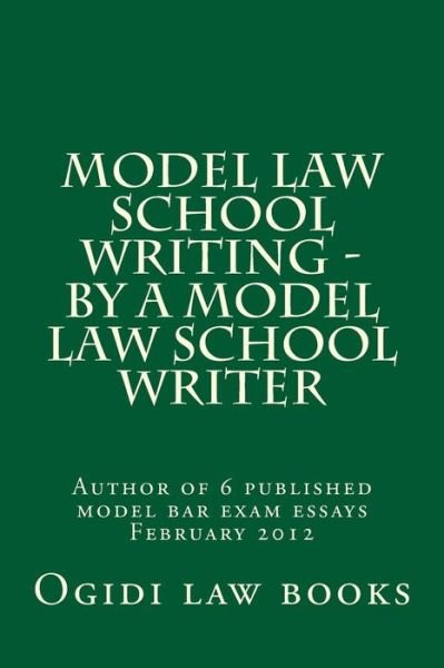 Cover for Ogidi Law Books · Model Law School Writing - by a Model Law School Writer: Author of 6 Published Model Bar Exam Essays February 2012 (Taschenbuch) (2015)