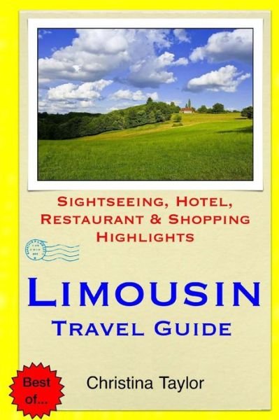 Limousin Travel Guide: Sightseeing, Hotel, Restaurant & Shopping Highlights - Christina Taylor - Kirjat - Createspace - 9781511712965 - tiistai 14. huhtikuuta 2015