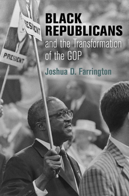 Black Republicans and the Transformation of the GOP - Politics and Culture in Modern America - Joshua D. Farrington - Bøger - University of Pennsylvania Press - 9781512827965 - 4. februar 2025