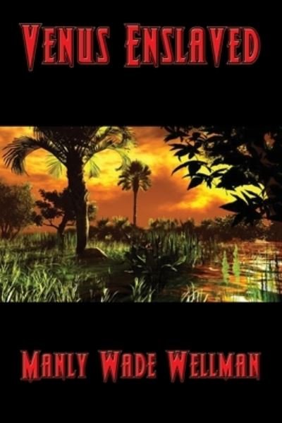 Venus Enslaved - Manly Wade Wellman - Books - Positronic Publishing - 9781515446965 - July 14, 2020