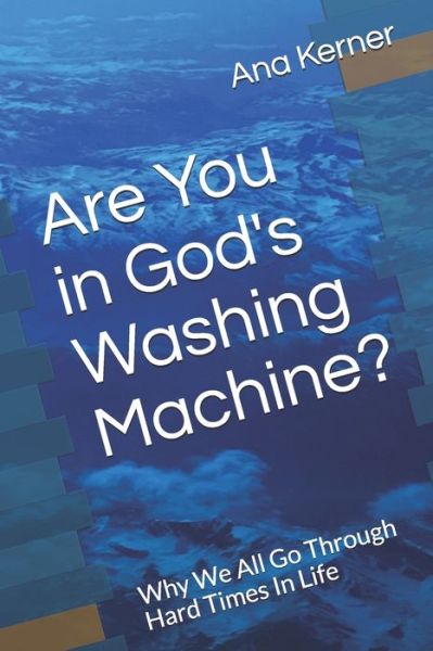 Ana T Kerner · Are You in God's Washing Machine? (Paperback Book) (2016)