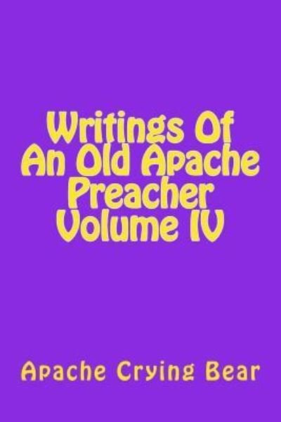 Cover for Apache Crying Bear · Writings of an Old Apache Preacher Volume IV (Paperback Bog) (2016)