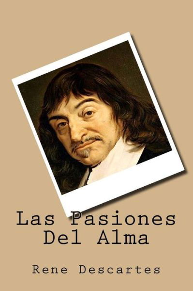 Las Pasiones del Alma - Rene Descartes - Books - Createspace Independent Publishing Platf - 9781539503965 - October 13, 2016
