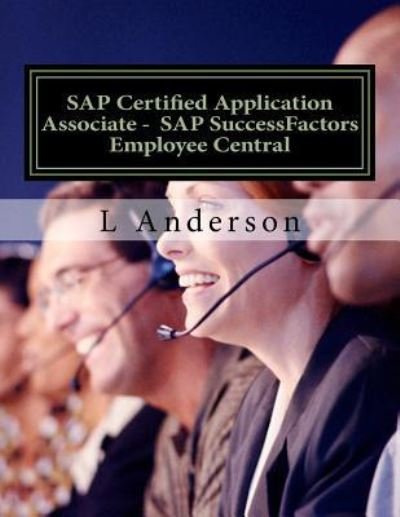 SAP Certified Application Associate - SAP Successfactors Employee Central - L Anderson - Livres - Createspace Independent Publishing Platf - 9781542358965 - 6 janvier 2017
