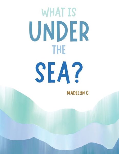 Cover for Madelyn C · What Is under the Sea? (Book) (2023)