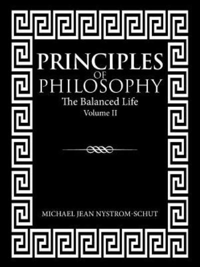 Cover for Michael Jean Nystrom-Schut · Principles of Philosophy: The Balanced Life (Volume Ii) (Paperback Book) (2018)