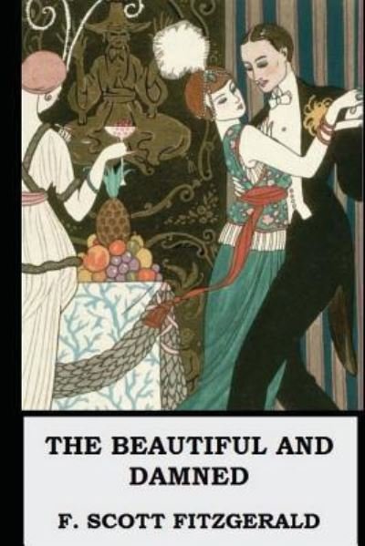 The Beautiful and the Damned - F Scott Fitzgerald - Books - Createspace Independent Publishing Platf - 9781548653965 - July 6, 2017