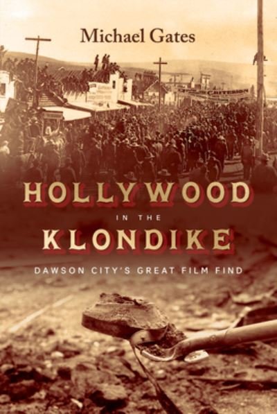 Cover for Michael Gates · Hollywood in the Klondike: Dawson City’s Great Film Find (Hardcover Book) (2023)