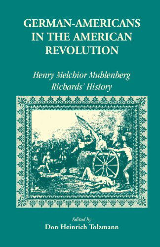 Cover for Don Heinrich Tolzmann · German Americans in the Revolution: Henry Melchoir Muhlenberg Richards' History - Heritage Classic (Paperback Book) [1st edition] (2013)