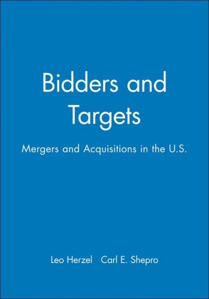 Bidders and Targets: Mergers and Acquisitions in the U.S. - Herzel, Leo (Mayer, Brown and Platt, Chicago) - Books - John Wiley & Sons Inc - 9781557860965 - October 1, 1990