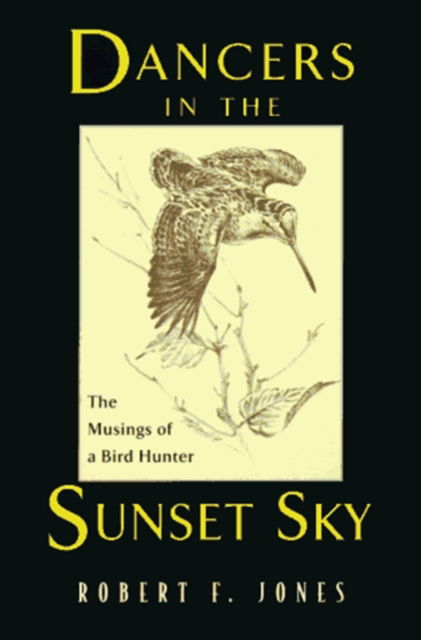 Cover for Robert F. Jones · Dancers in the Sunset Sky: Musings of a Bird Hunter (Hardcover Book) [First edition] (1996)