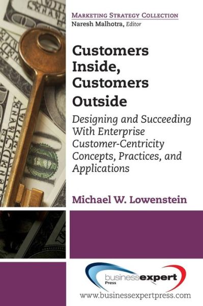 Customers Inside, Customers Outside: Designing and Succeeding With Enterprise Customer-Centricity Concepts, Practices, and Applications - Michael Lowenstein - Books - Business Expert Press - 9781606498965 - March 16, 2014