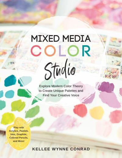 Cover for Kellee Wynne Conrad · Mixed Media Color Studio: Explore Modern Color Theory to Create Unique Palettes and Find Your Creative Voice--Play with Acrylics, Pastels, Inks, Graphite, and More (Paperback Book) (2021)