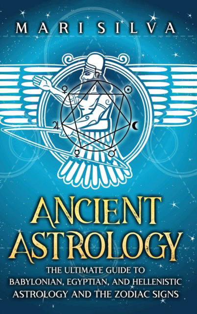 Cover for Mari Silva · Ancient Astrology: The Ultimate Guide to Babylonian, Egyptian, and Hellenistic Astrology and the Zodiac Signs (Hardcover Book) (2023)