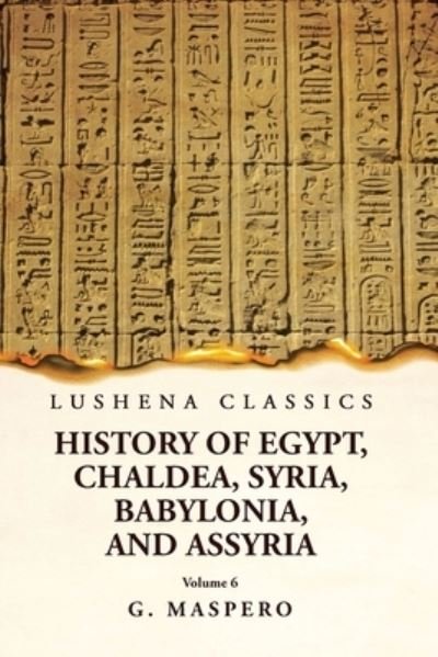 Cover for G Maspero · History of Egypt Chaldea, Syria, Babylonia and Assyria Volume 6 (Book) (2023)