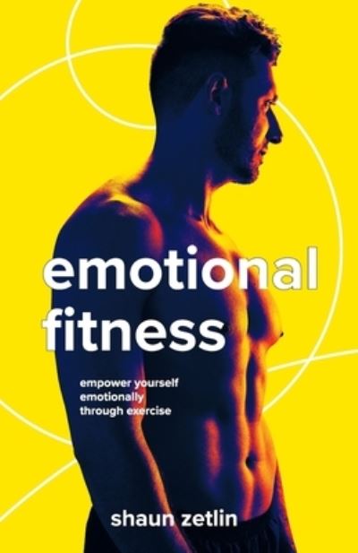Emotional Fitness: Empower Yourself Emotionally Through Exercise - Shaun Zetlin - Books - Gatekeeper Press - 9781642377965 - February 2, 2020