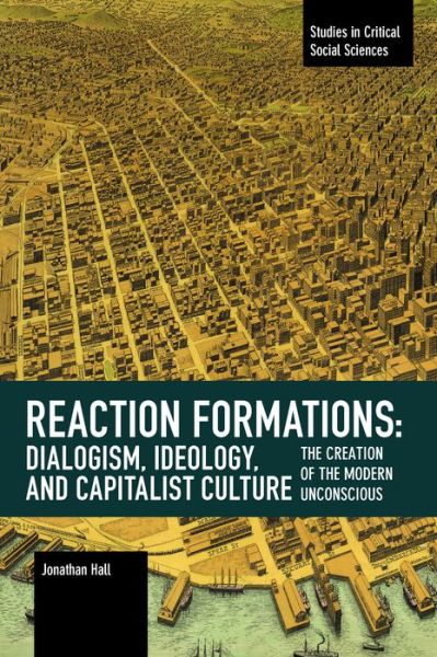 Cover for Jonathan Hall · Reaction Formation: Dialogism, Ideology, and Capitalist Culture: The Creation of the Modern Unconscious - Studies in Critical Social Sciences (Paperback Book) (2020)