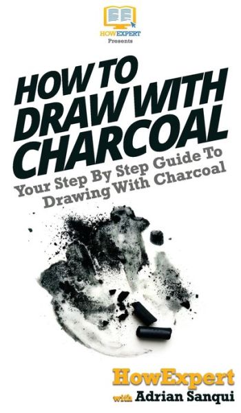 Cover for Howexpert · How To Draw With Charcoal (Hardcover Book) (2020)