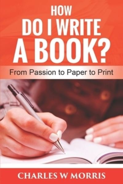 Cover for Charles W Morris · How Do I Write a Book?: From Passion to Paper to Print (Paperback Book) (2020)