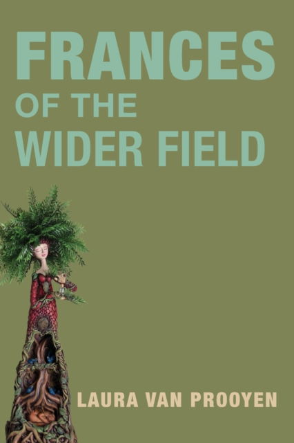 Frances of the Wider Field - Laura Van Prooyen - Books - Lily Poetry Press - 9781734786965 - March 1, 2021