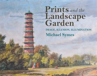 Cover for Symes, Michael (Birkbeck College, University of London (retired) Gardens Trust – Vice-President) · Prints and the Landscape Garden (Hardcover Book) (2024)