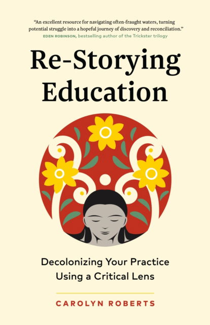 Re-Storying Education: Decolonizing Your Practice Using a Critical Lens - Carolyn Roberts - Books - Page Two Books, Inc. - 9781774584965 - October 14, 2024