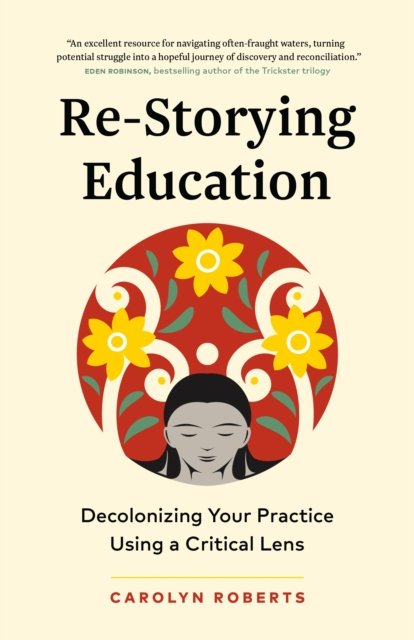 Carolyn Roberts · Re-Storying Education: Decolonizing Your Practice Using a Critical Lens (Paperback Book) (2024)