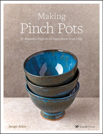 Making Pinch Pots: 35 Beautiful Projects to Hand-Form from Clay - Jacqui Atkin - Libros - Search Press Ltd - 9781782219965 - 30 de junio de 2021