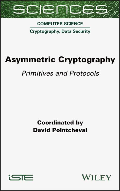 Asymmetric Cryptography: Primitives and Protocols - Pointcheval, David (Ecole Normale Superieure, France) - Bøger - ISTE Ltd - 9781789450965 - 3. januar 2023
