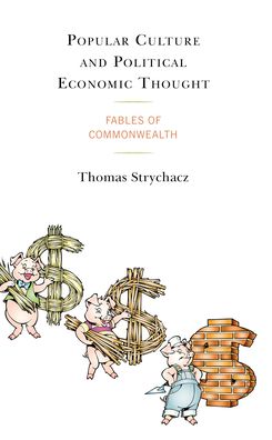 Cover for Thomas Strychacz · Popular Culture and Political Economic Thought: Fables of Commonwealth (Hardcover Book) (2023)