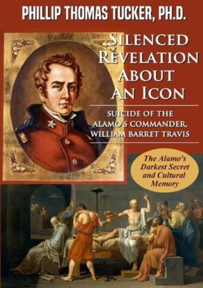 Cover for Phillip Thomas Tucker · Silenced Revelation About An Icon: Suicide of the Alamo's Commander, William Barret Travis (Paperback Book) (2020)