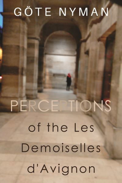 Perceptions of the Les Demoiselles d'Avignon - Goete Nyman - Books - Pegasus Elliot Mackenzie Publishers - 9781800160965 - May 27, 2021