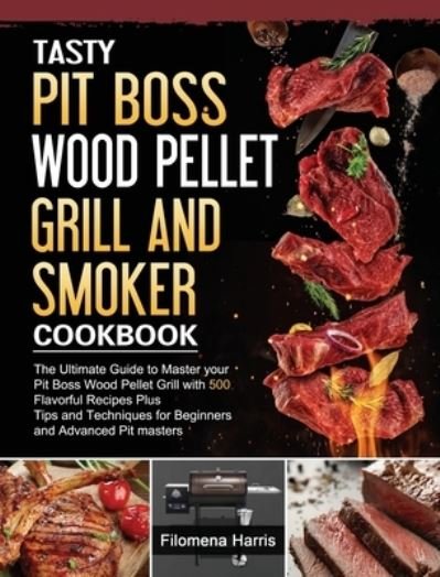 Cover for Filomena Harris · Tasty Pit Boss Wood Pellet Grill And Smoker Cookbook (Hardcover bog) (2021)