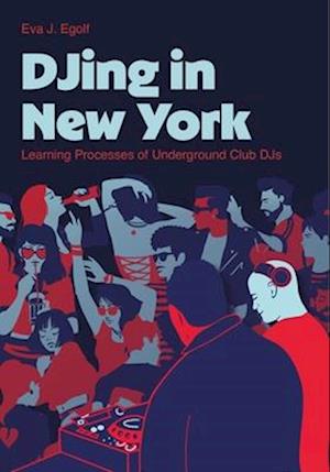 Cover for Eva J. Egolf · DJing in New York: Learning Processes of Underground Club DJs - Contemporary Music Making and Learning (Hardcover Book) (2025)