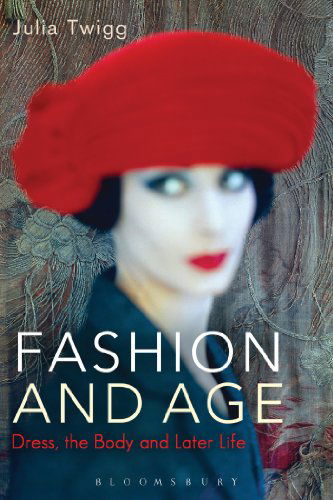 Cover for Twigg, Julia (University of Kent, UK) · Fashion and Age: Dress, the Body and Later Life (Gebundenes Buch) (2013)