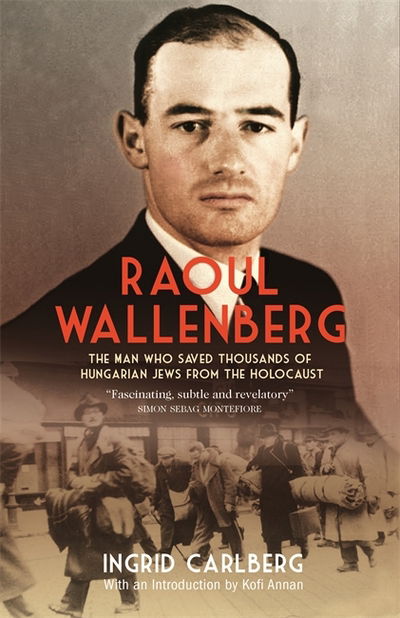 Raoul Wallenberg: The Man Who Saved Thousands of Hungarian Jews from the Holocaust - Ingrid Carlberg - Books - Quercus Publishing - 9781848665965 - November 2, 2017