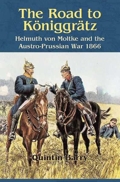 Cover for Quintin Barry · The Road to KoeNiggraTz: Helmuth Von Moltke and the Austro-Prussian War 1866 (Paperback Book) (2014)