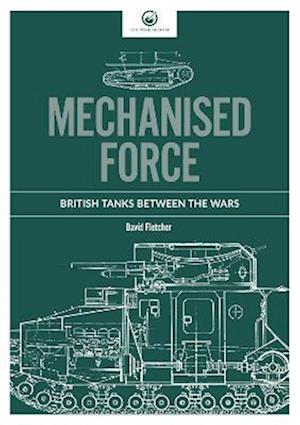 Cover for David Fletcher · Mechanised Force : British Tanks between the Wars (Paperback Book) [New ed edition] (2021)