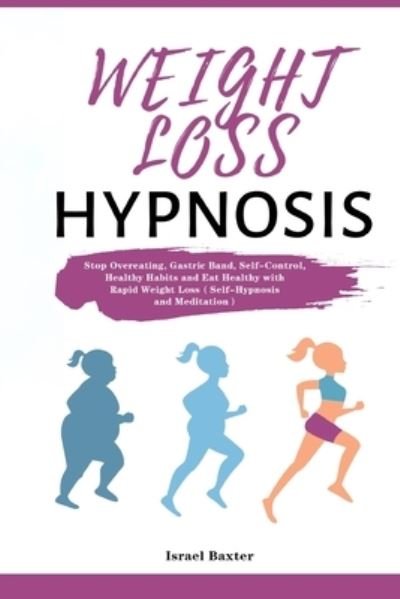 Cover for Israel Baxter · Weight Loss Hypnosis: Stop Overeating, Gastric Band, Self-Control, Healthy Habits and Eat Healthy with Rapid Weight Loss&amp;#65288; Self-Hypnosis and Meditation&amp;#65289; (Paperback Bog) (2020)