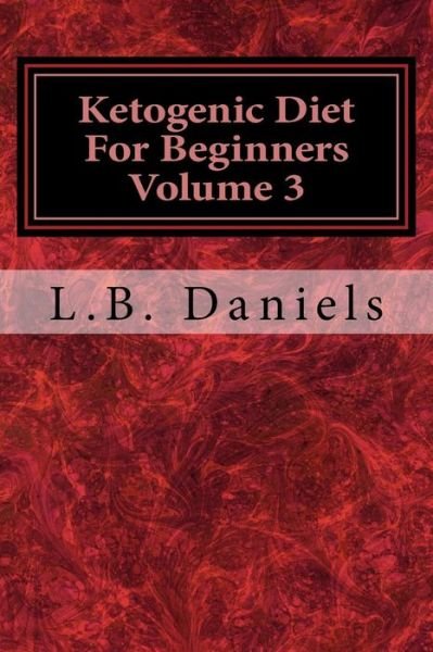 Cover for L B Daniels · Ketogenic Diet for Beginners Volume 3 (Paperback Bog) (2017)