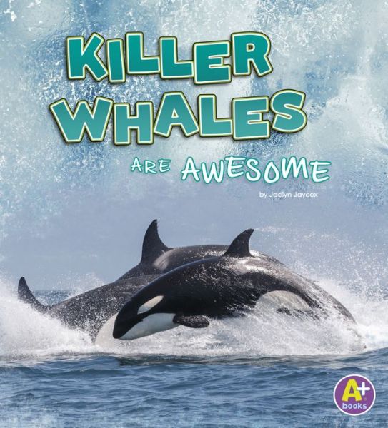 Cover for Jaclyn Jaycox · Killer Whales Are Awesome (Book) (2019)